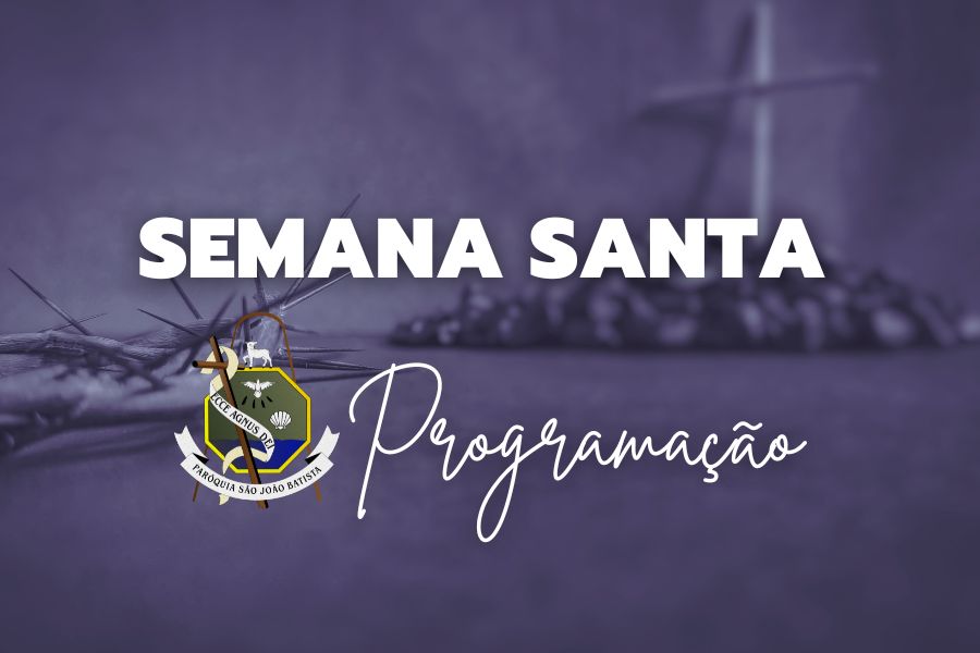 Paroquia São João Batista Programação da Semana Santa